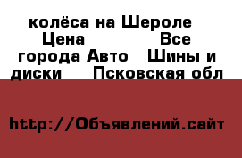 колёса на Шероле › Цена ­ 10 000 - Все города Авто » Шины и диски   . Псковская обл.